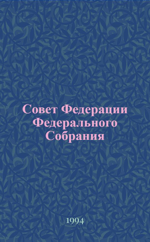 Совет Федерации Федерального Собрания : Заседание шестое Бюл. ... ... № 1 (23): 31 мая 1994 года