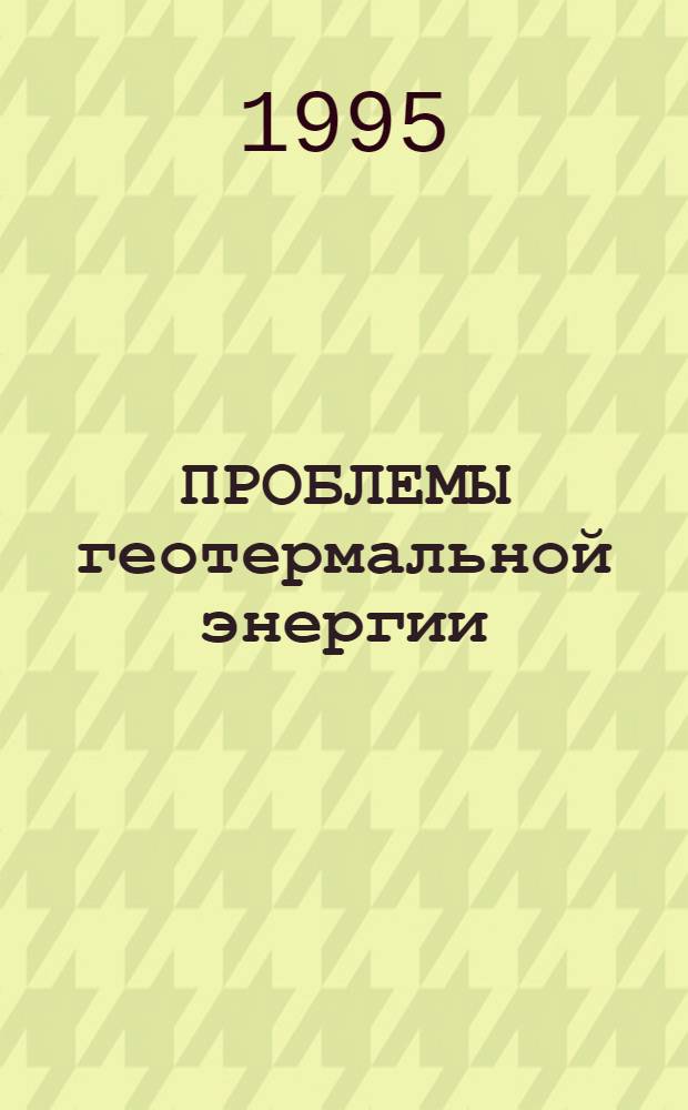 ПРОБЛЕМЫ геотермальной энергии : Материалы основных докл., [СПб., 1993]. Т. 1 : Тепловой поток Земли, геотемпературные поля и геотермальные ресурсы