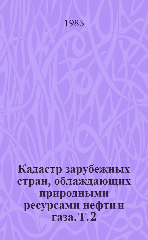 Кадастр зарубежных стран, облаждающих природными ресурсами нефти и газа. Т. 2