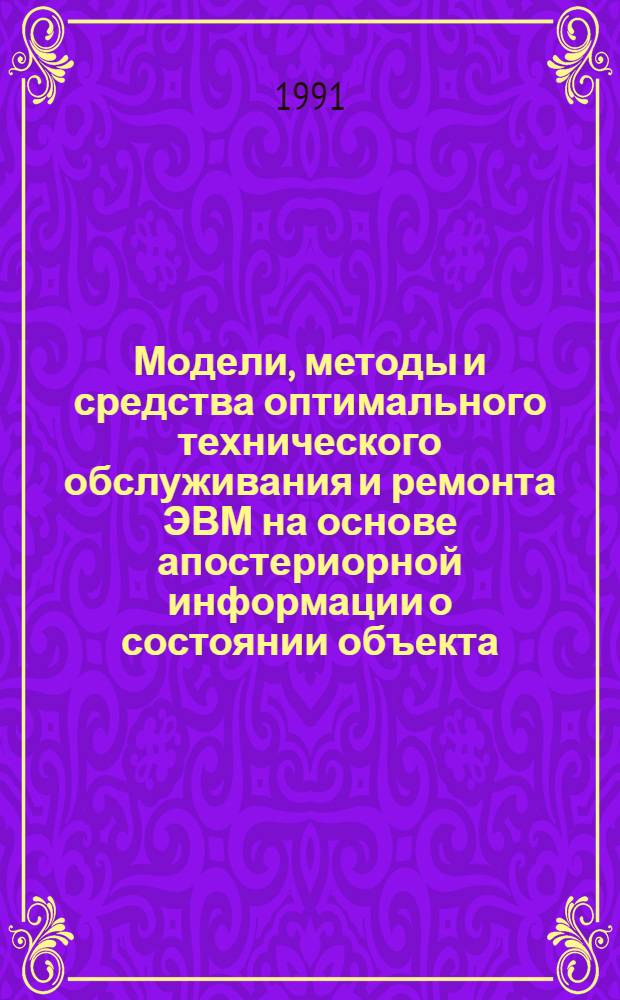 Модели, методы и средства оптимального технического обслуживания и ремонта ЭВМ на основе апостериорной информации о состоянии объекта : Автореф. дис. на соиск. учен. степ. к. т. н