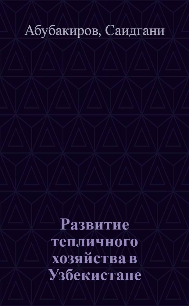 Развитие тепличного хозяйства в Узбекистане : В помощь лектору