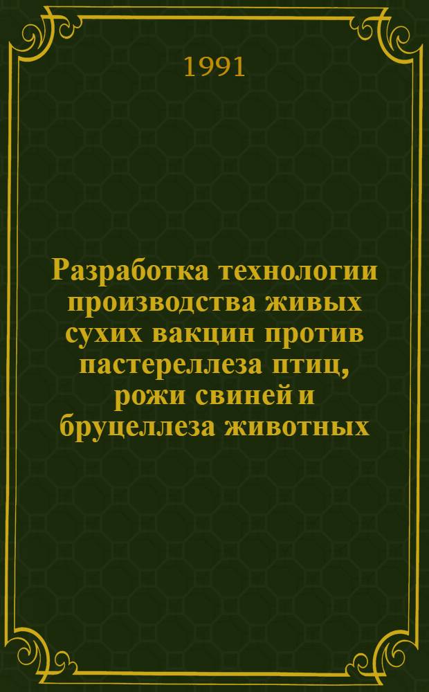 Разработка технологии производства живых сухих вакцин против пастереллеза птиц, рожи свиней и бруцеллеза животных (экспериментальные исследования и внедрение) : Автореф. дис. на соиск. учен. степ. д. б. н
