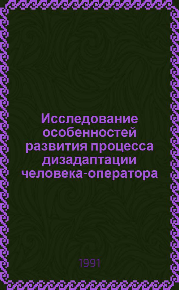 Исследование особенностей развития процесса дизадаптации человека-оператора : (Экспресс-диагностика) : Автореф. дис. на соиск. учен. степ. канд. мед. наук : (05.13.09)