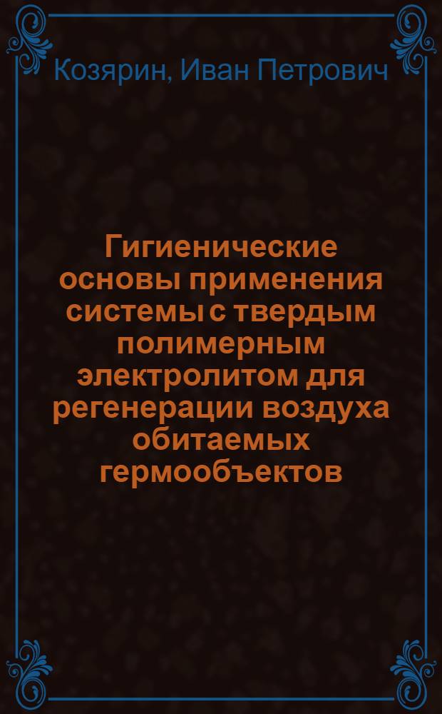 Гигиенические основы применения системы с твердым полимерным электролитом для регенерации воздуха обитаемых гермообъектов : Автореф. дис. на соиск. учен. степ. д. м. н
