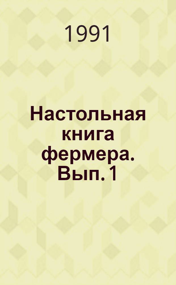 Настольная книга фермера. Вып. 1 : Организация фермерского (крестьянского) хозяйства