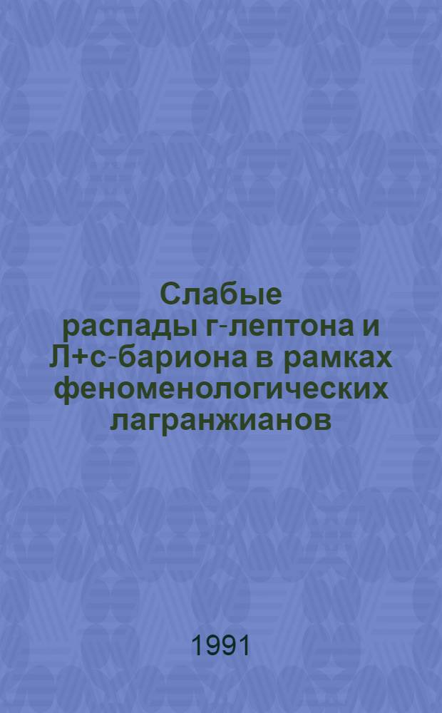 Слабые распады г-лептона и Л+с-бариона в рамках феноменологических лагранжианов : Автореф. дис. на соиск. учен. степ. канд. физ.-мат. наук : (01.04.02)