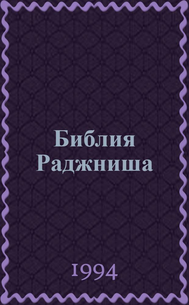 Библия Раджниша : [Спец. беседы для группы, назв. "Немногие избранные", члены которой собираются стать проповедниками учения Раджниша по всему миру] В 4 т. [Пер. в англ.]. Т. 1, кн. 1