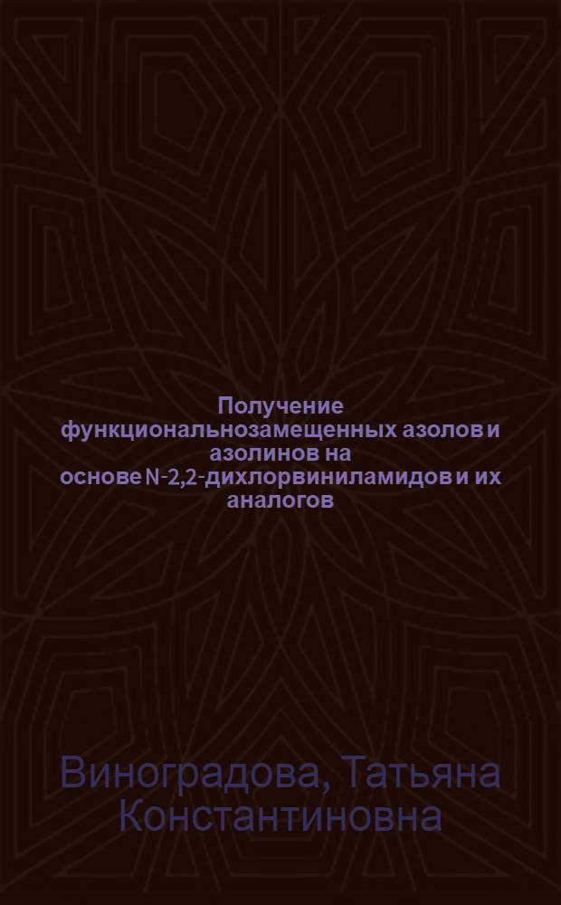 Получение функциональнозамещенных азолов и азолинов на основе N-2,2-дихлорвиниламидов и их аналогов : Автореф. дис. на соиск. учен. степ. канд. хим. наук : (02.00.03)