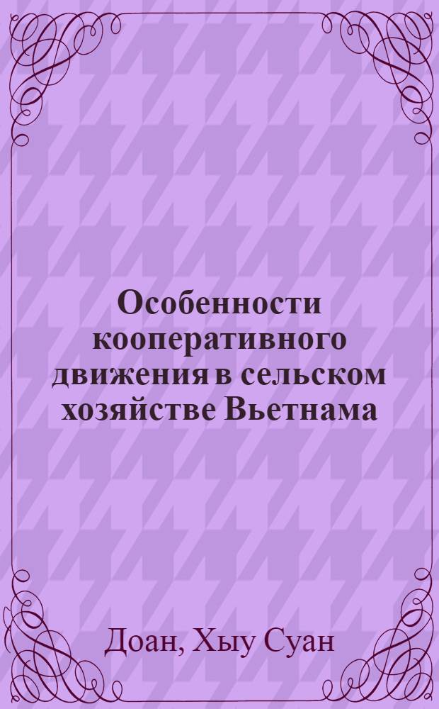 Особенности кооперативного движения в сельском хозяйстве Вьетнама : Автореф. дис. на соиск. учен. степ. канд. экон. наук : (08.00.05)