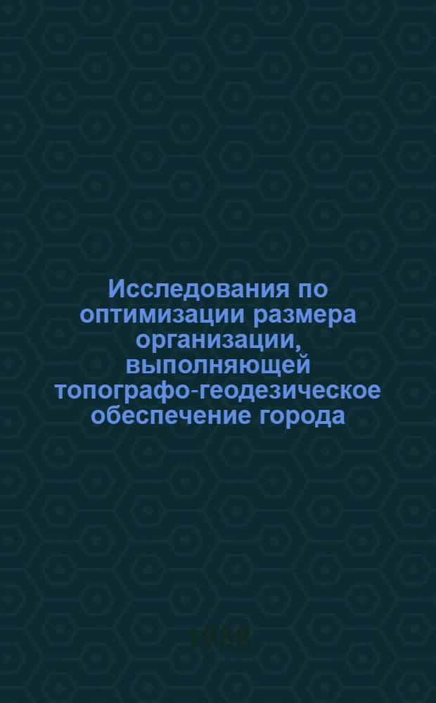 Исследования по оптимизации размера организации, выполняющей топографо-геодезическое обеспечение города : Автореф. дис. на соиск. учен. степ. канд. техн. наук : (05.24.01)