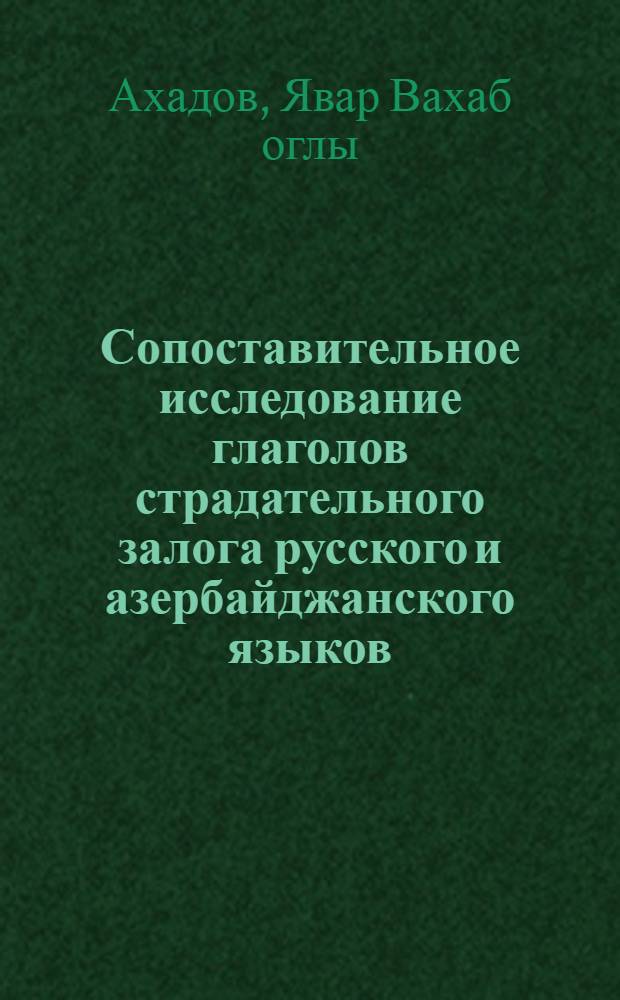 Сопоставительное исследование глаголов страдательного залога русского и азербайджанского языков : Автореф. дис. на соиск. учен. степ. канд. филол. наук : (10.02.06; 10.02.01)