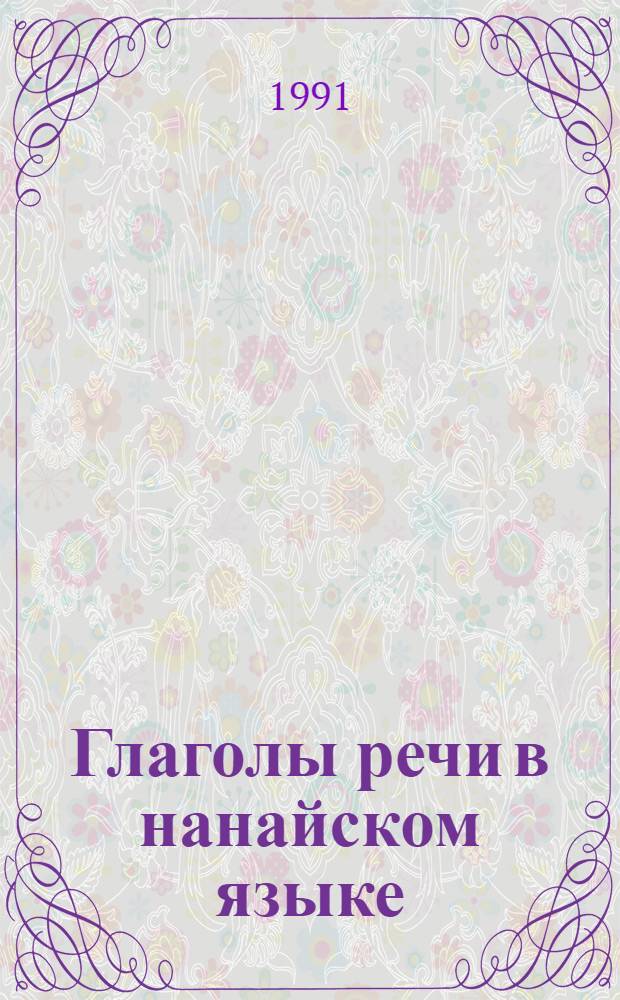 Глаголы речи в нанайском языке : (Опыт лексикосемант. анализа) : Автореф. дис. на соиск. учен. степ. канд. филол. наук : (10.02.02)