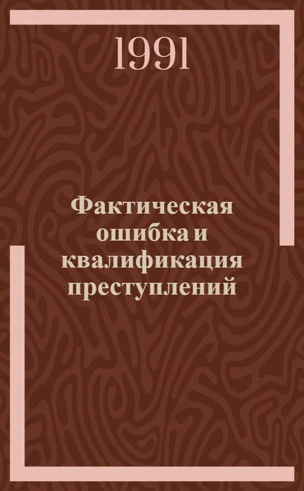Фактическая ошибка и квалификация преступлений : Автореф. дис. на соиск. учен. степ. канд. юрид. наук : (12.00.08)