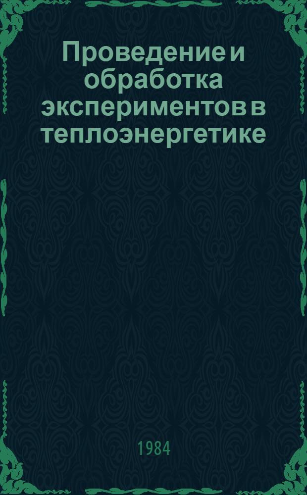 Проведение и обработка экспериментов в теплоэнергетике : Учеб. пособие для студентов по курсу "Тепловые и атом. электростанции"