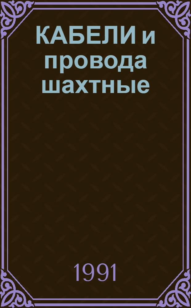 КАБЕЛИ и провода шахтные : НК 19.6.01-91 : Номенклатур. кат. : В части подразделов : 19.60 Кабели шахтные силовые (в т. ч. гибкие), 19.61 Кабели и провода шахт. связи, 19.62. Кабели, провода и шнуры шахт. осветит., в т. ч. для головных светильников : Взамен НК 19.6.01-85