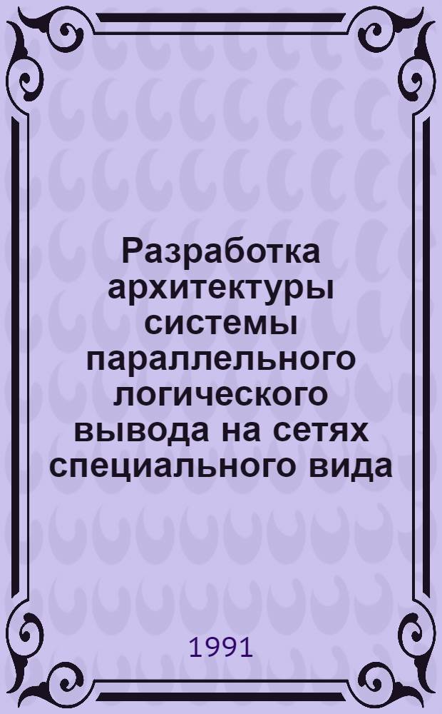 Разработка архитектуры системы параллельного логического вывода на сетях специального вида : Автореф. дис. на соиск. учен. степ. канд. техн. наук : (05.13.13)