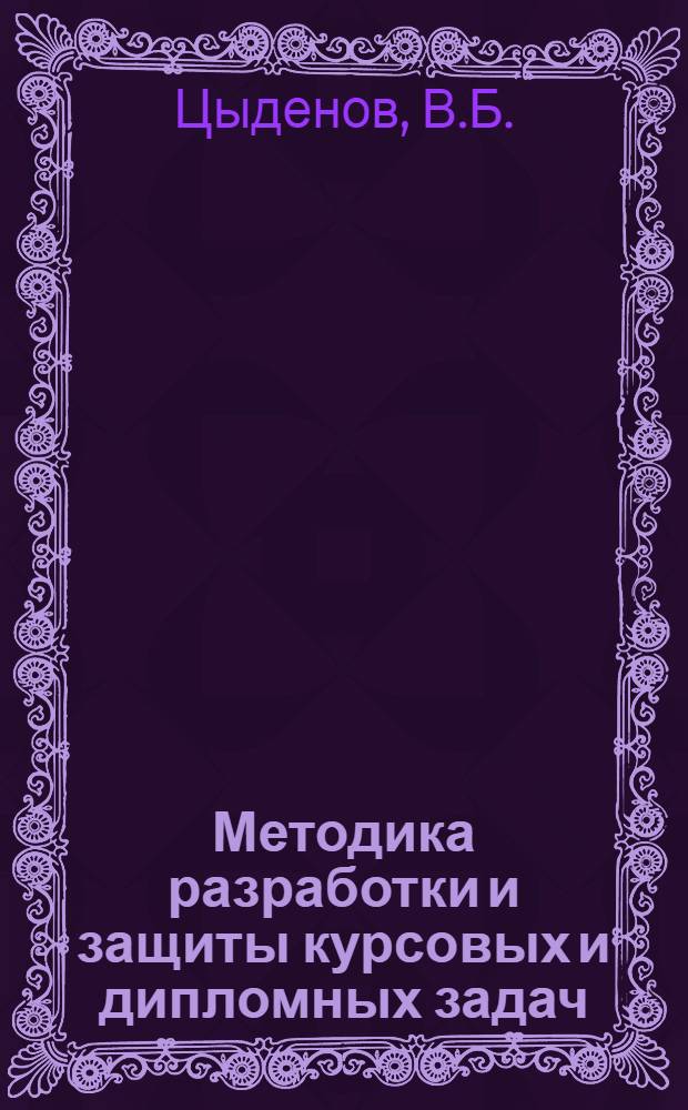Методика разработки и защиты курсовых и дипломных задач (работ) : Учеб.-метод. пособие : Для преподавателей каф. № 24 и слушателей отд-ния погран. войск 8 фак.