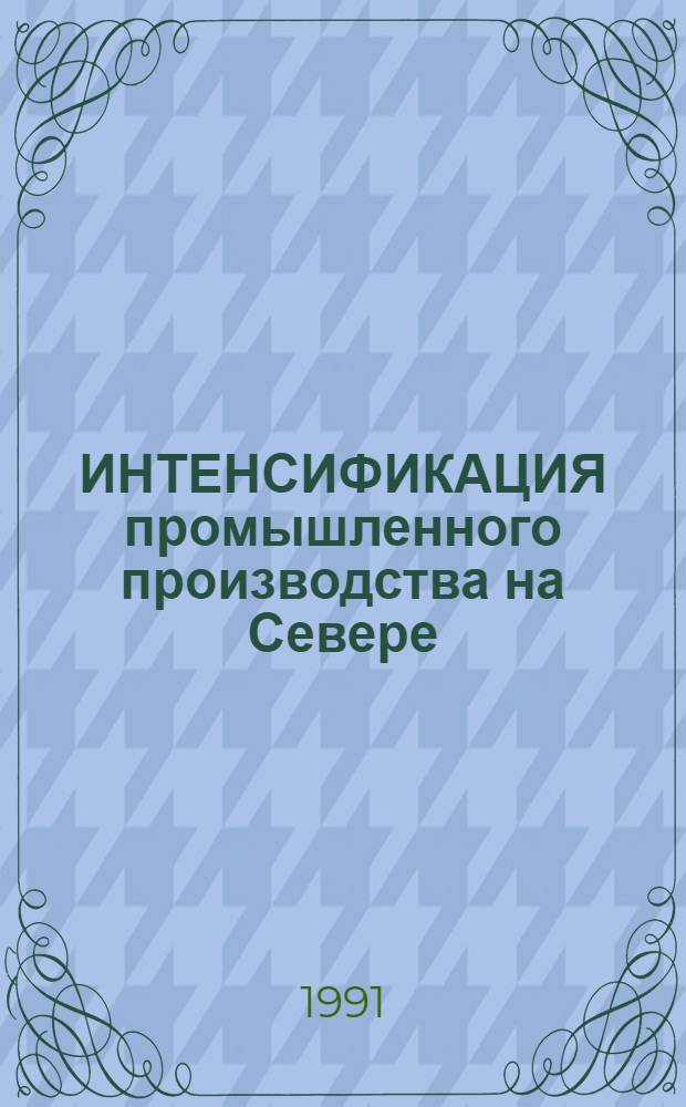 ИНТЕНСИФИКАЦИЯ промышленного производства на Севере : Сб. науч. тр