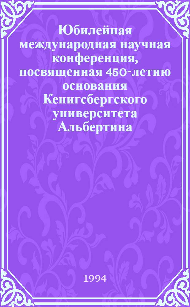 Юбилейная международная научная конференция, посвященная 450-летию основания Кенигсбергского университета Альбертина : [Доклады]. Секция 6 : Биология, химия, медицина. Влияние выдающихся естествоиспытателей Альбертины на развитие биологии и медицины. Современное состояние биологических исследований