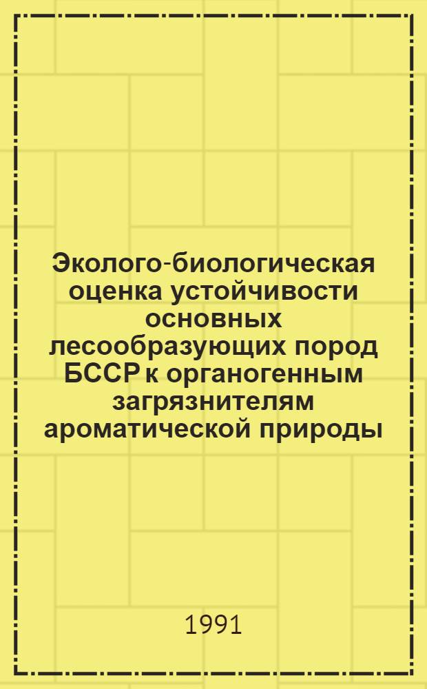 Эколого-биологическая оценка устойчивости основных лесообразующих пород БССР к органогенным загрязнителям ароматической природы : Автореф. дис. на соиск. учен. степ. канд. биол. наук : (03.00.05)