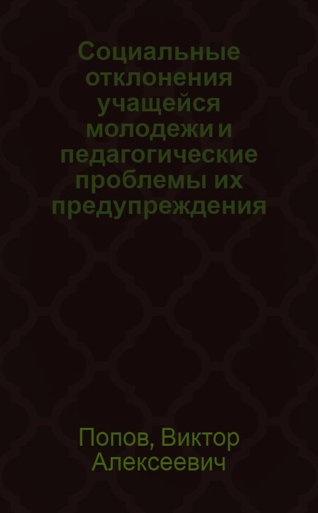 Социальные отклонения учащейся молодежи и педагогические проблемы их предупреждения : Автореф. дис. на соиск. учен. степ. д-ра пед. наук : (13.00.01)