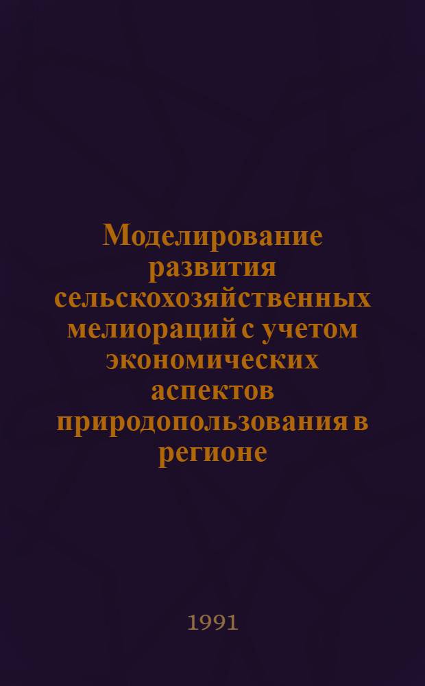Моделирование развития сельскохозяйственных мелиораций с учетом экономических аспектов природопользования в регионе : Автореф. дис. на соиск. учен. степ. канд. экон. наук : (08.00.05)