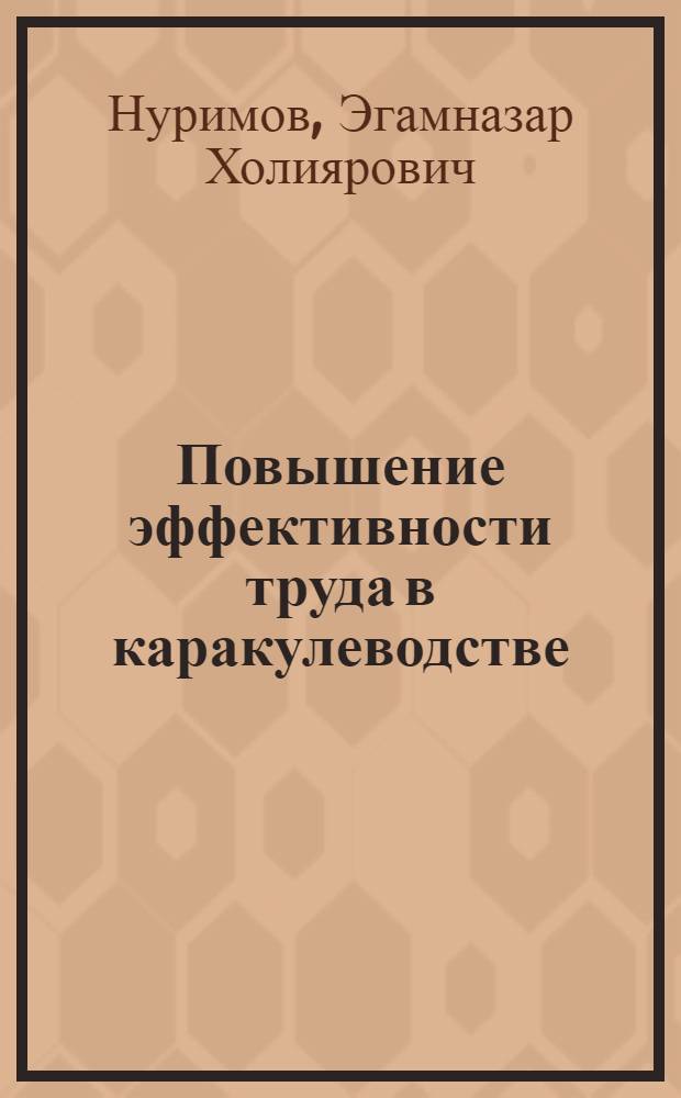 Повышение эффективности труда в каракулеводстве : (На материалах совхозов Навоийск. зоны, Бухар. и Самарк. обл. УзССР) : Автореф. дис. на соиск. учен. степ. канд. экон. наук : (08.00.05)