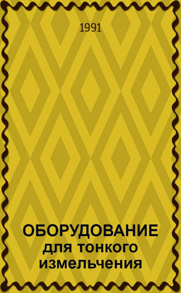 ОБОРУДОВАНИЕ для тонкого измельчения : Каталог : Срок ввода в действие - III кв. 1991 г