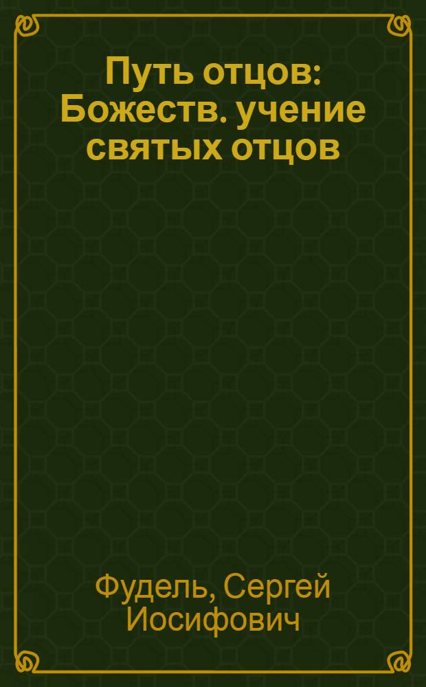 Путь отцов : Божеств. учение святых отцов