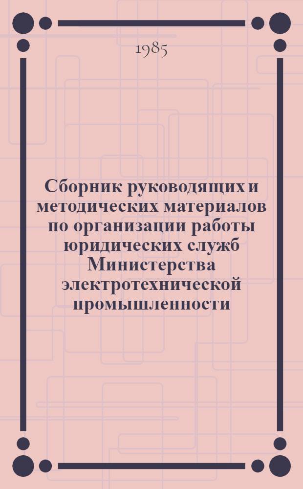 Сборник руководящих и методических материалов по организации работы юридических служб Министерства электротехнической промышленности : (В 4 т.). Т. 10
