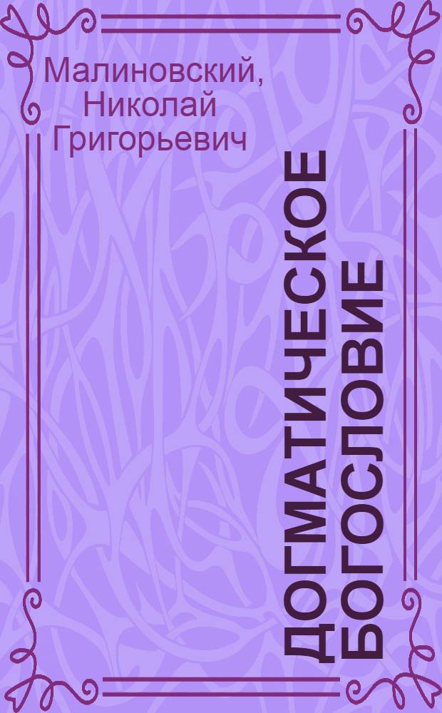 Догматическое богословие : (По прот. Н. Малиновскому)