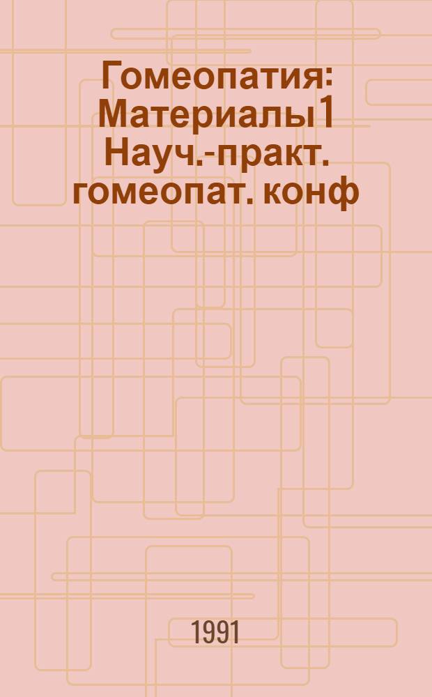 Гомеопатия : Материалы 1 Науч.-практ. гомеопат. конф