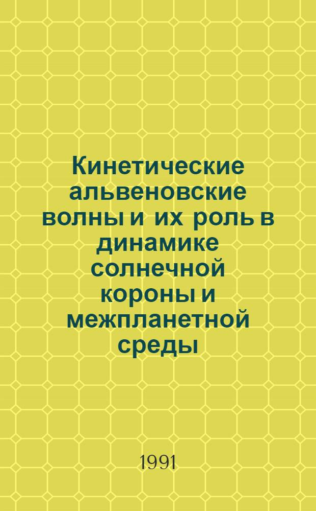 Кинетические альвеновские волны и их роль в динамике солнечной короны и межпланетной среды : Автореф. дис. на соиск. учен. степ. канд. физ.-мат. наук : (01.03.03)