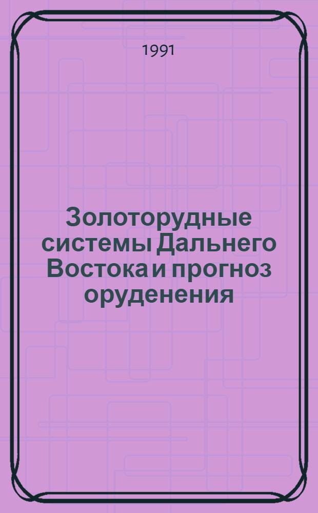 Золоторудные системы Дальнего Востока и прогноз оруденения : Автореф. дис. на соиск. учен. степ. д-ра геол.-минерал. наук : (04.00.11)