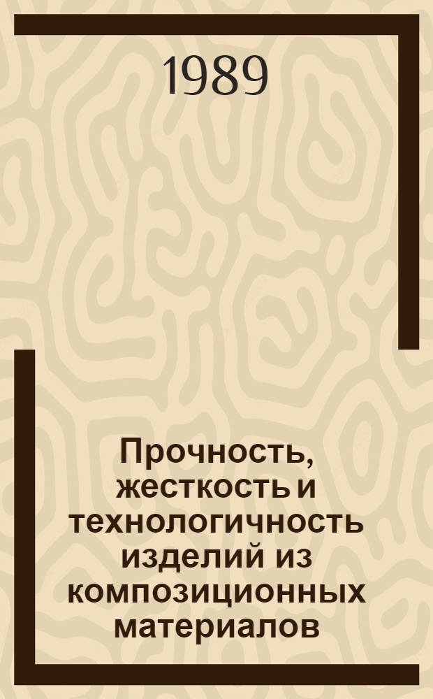Прочность, жесткость и технологичность изделий из композиционных материалов : Тез. докл. III всесоюз. конф., 24-26 окт. 1989 г