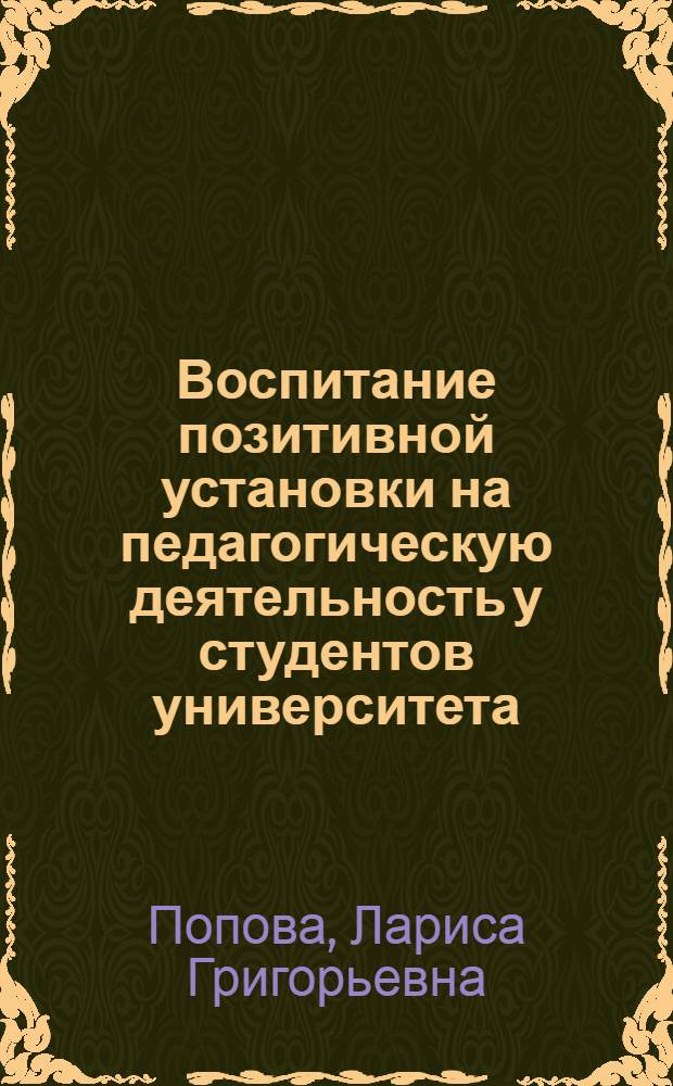 Воспитание позитивной установки на педагогическую деятельность у студентов университета : (На материале исслед. студентов и выпускников Урал. гос. ун-та им. А.М. Горького) : Автореф. дис. на соиск. учен. степ. канд. пед. наук : (13.00.01)