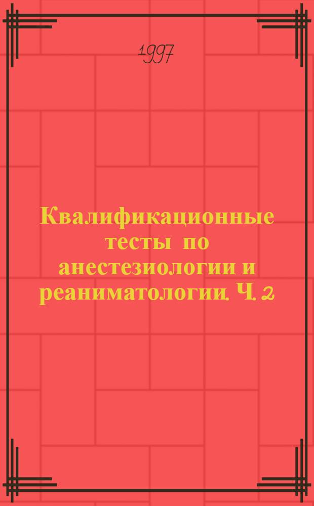 Квалификационные тесты по анестезиологии и реаниматологии. Ч. 2