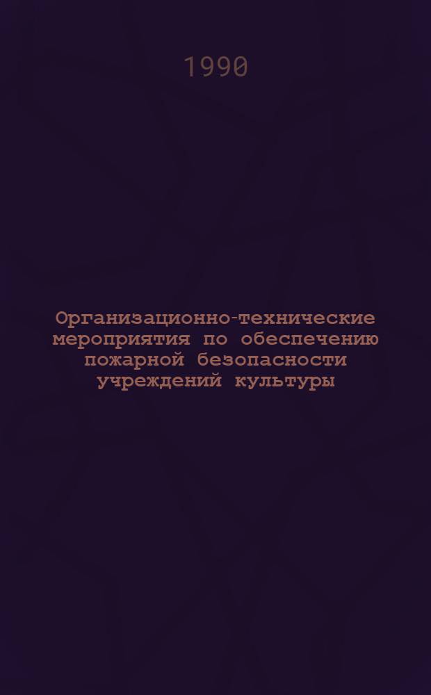 Организационно-технические мероприятия по обеспечению пожарной безопасности учреждений культуры : (справочно-информационные материалы)