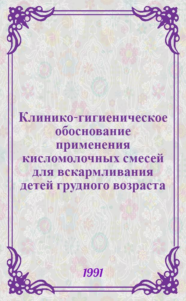 Клинико-гигиеническое обоснование применения кисломолочных смесей для вскармливания детей грудного возраста : Автореф. дис. на соиск. учен. степ. д-ра мед. наук : (14.00.07; 14.00.09)