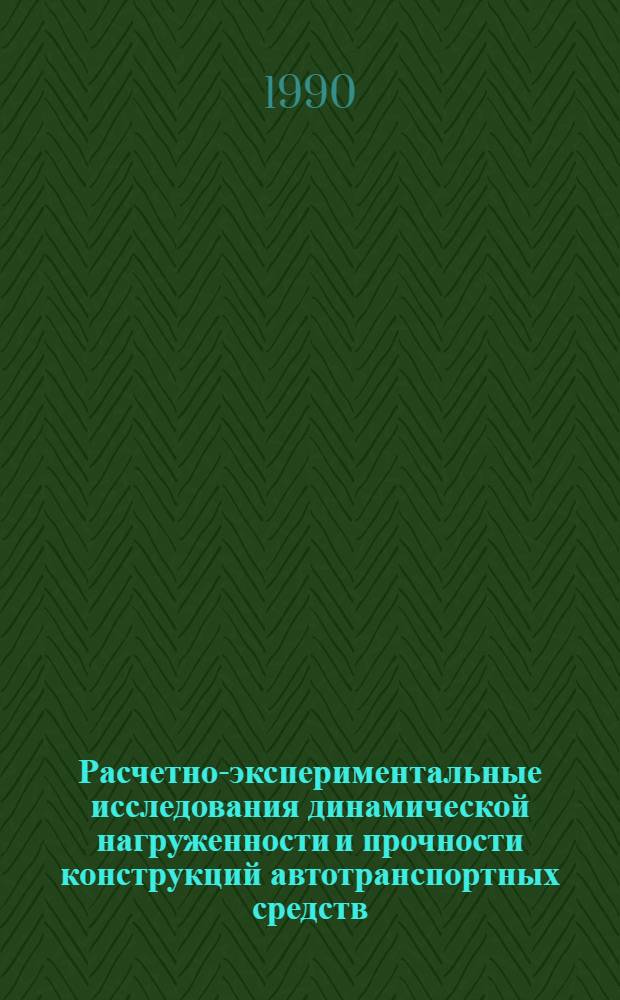 Расчетно-экспериментальные исследования динамической нагруженности и прочности конструкций автотранспортных средств : Сб. науч. тр