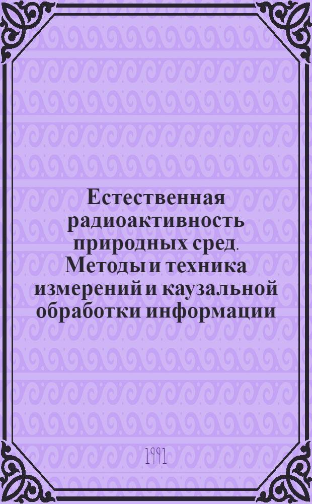 Естественная радиоактивность природных сред. Методы и техника измерений и каузальной обработки информации : Автореф. дис. на соиск. учен. степ. д. г.-м. н