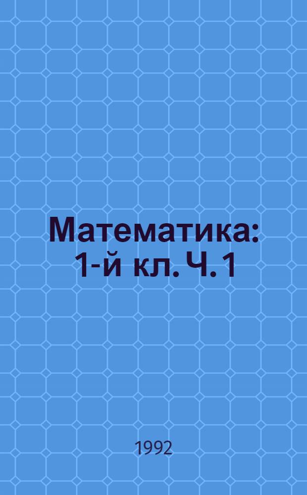 Математика : 1-й кл. Ч. 1