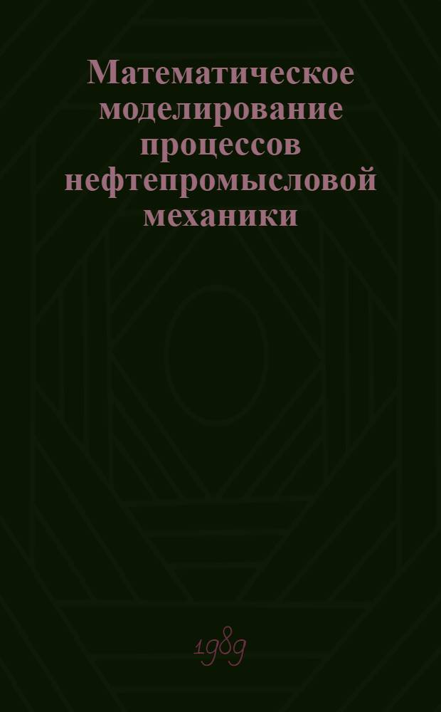 Математическое моделирование процессов нефтепромысловой механики : (Задачи и упражнения) Для студентов всех спец., аспирантов и слушателей ФПК. Ч. 1