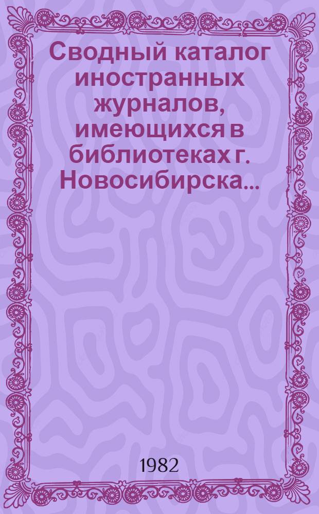 Сводный каталог иностранных журналов, имеющихся в библиотеках г. Новосибирска... (кроме библиотек СО АН СССР). ... за 1974-1978 гг.