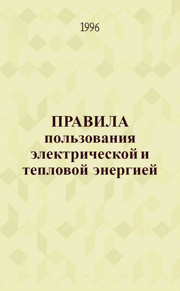 ПРАВИЛА пользования электрической и тепловой энергией : Утв. М-вом топлива и энергетики Респ. Беларусь от 30.01.96