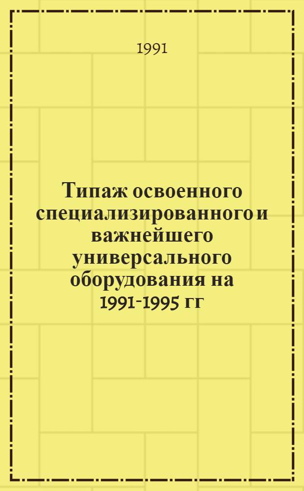 Типаж освоенного специализированного и важнейшего универсального оборудования на 1991-1995 гг. и до 2000 года : Для технол. обработки, испытаний и контроля бортовых систем : Т-16