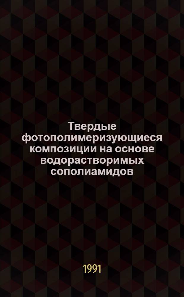 Твердые фотополимеризующиеся композиции на основе водорастворимых сополиамидов (получение, свойства, применение) : Автореф. дис. на соиск. учен. степ. д. х. н