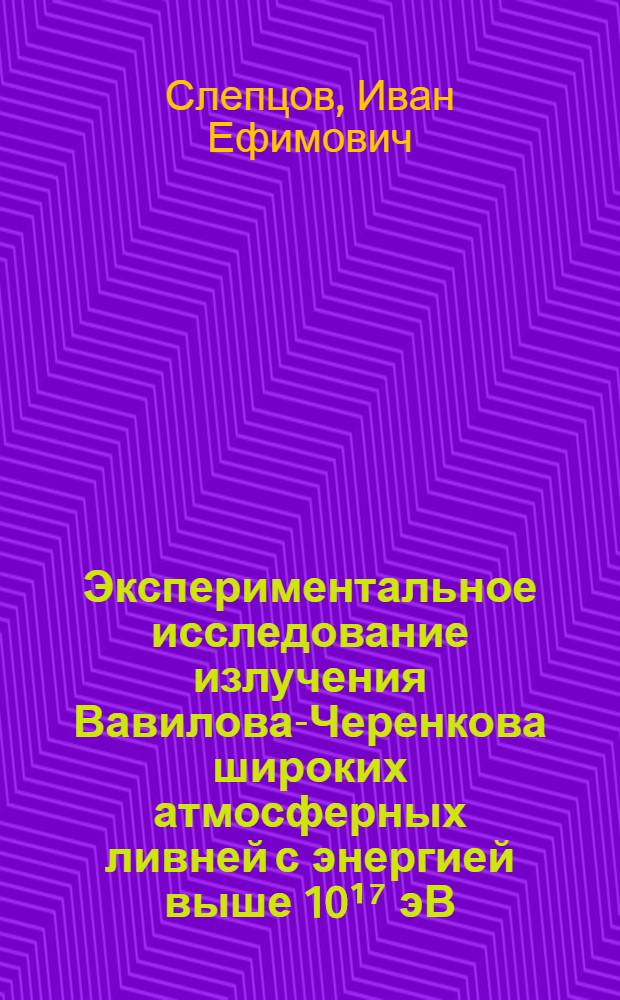 Экспериментальное исследование излучения Вавилова-Черенкова широких атмосферных ливней с энергией выше 10¹⁷ эВ : Дис. на соиск. учен. степ. д-ра физ.-мат. наук в форме науч. докл. : (01.04.16)