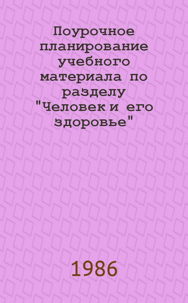 Поурочное планирование учебного материала по разделу "Человек и его здоровье" : Метод. рекомендации. Ч. 3
