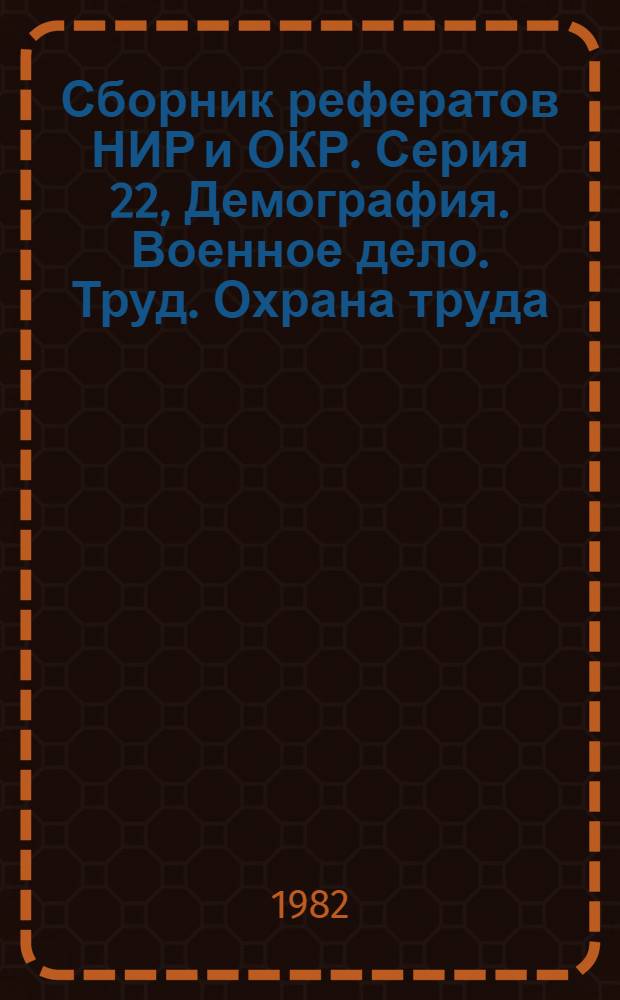 Сборник рефератов НИР и ОКР. Серия 22, Демография. Военное дело. Труд. Охрана труда